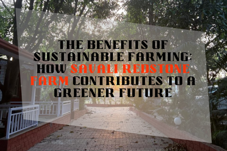 The Benefits of Sustainable Farming: How Savali Redstone Farm Contributes to a Greener Future